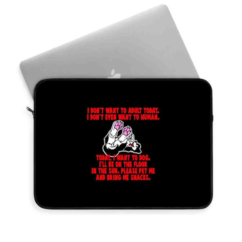 I Do Not Want To Adult Today I Do Not Even Want To Human Laptop Sleeve