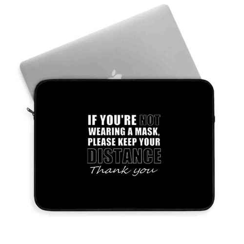If You Are Not Wearing A Mask Please Keep Your Distance Laptop Sleeve