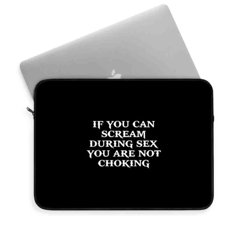 If You Can Scream During Sex You Are Not Choking Laptop Sleeve