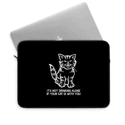 It Is Not Drinking Alone If Your Cat Is With You Laptop Sleeve