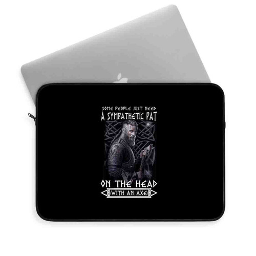 Some People Just Need A Sympathetic Pat On The Head With An Axe Laptop Sleeve
