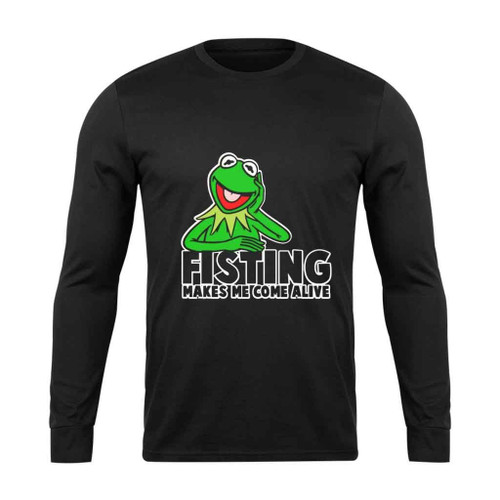 Fisting Makes Me Come Alive Long Sleeve T-Shirt Tee