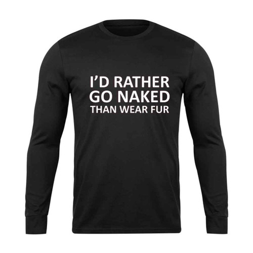 I Did Rather Go Naked Long Sleeve T-Shirt Tee