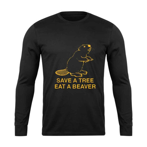 Save A Tree Eat A Beaver Long Sleeve T-Shirt Tee