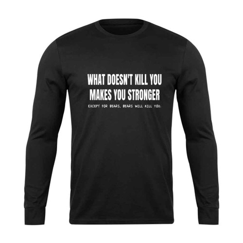 What Does Not Kill You Long Sleeve T-Shirt Tee What Does Not Kill You Long Sleeve T-Shirt Tee
