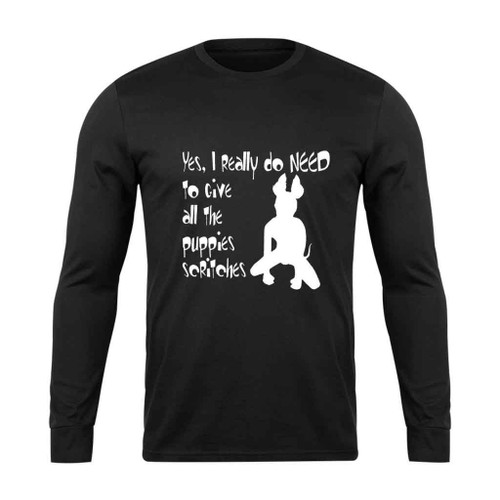 Yes I Really Do Need To Give All The Puppies Scritches Long Sleeve T-Shirt Tee