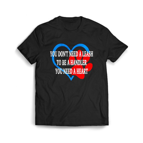 You Do Not Need A Leash Mens T-Shirt Tee You Do Not Need A Leash Mens T-Shirt Tee