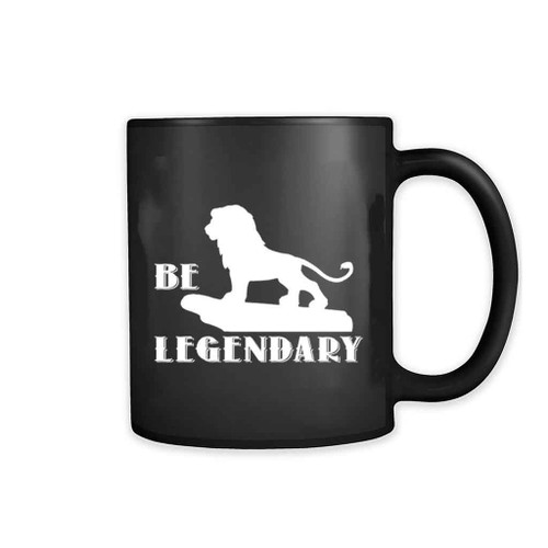 Be Legendary Lion King Inspired Mug