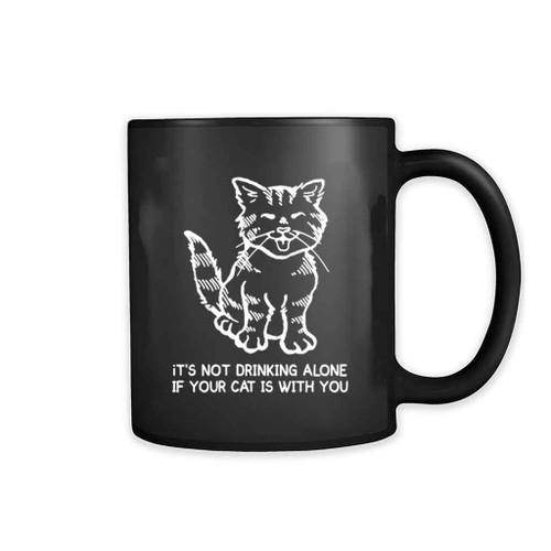 It Is Not Drinking Alone If Your Cat Is With You Mug