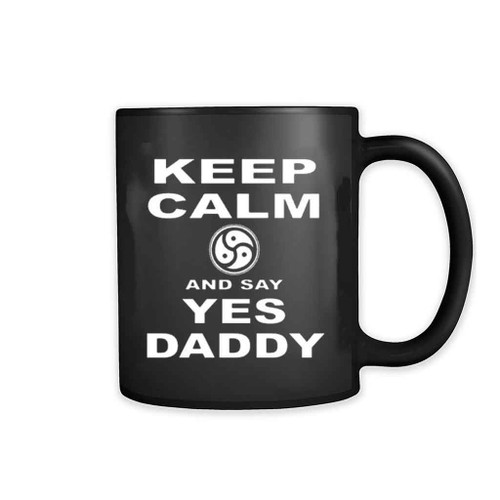 Keep Calm And Say Yes Daddy Mug