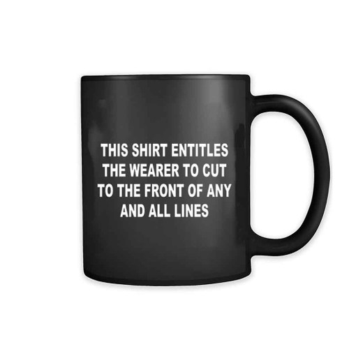 This Shirt Entitles The Wearer To Cut To The From Of Any And All Lines Mug