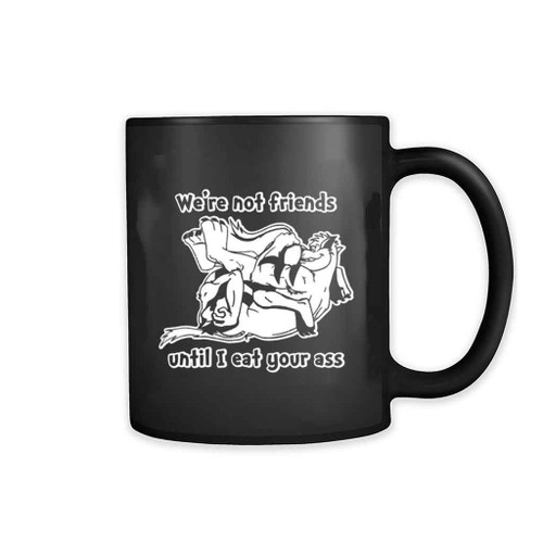 We Are Not Friends Until Funny Mug