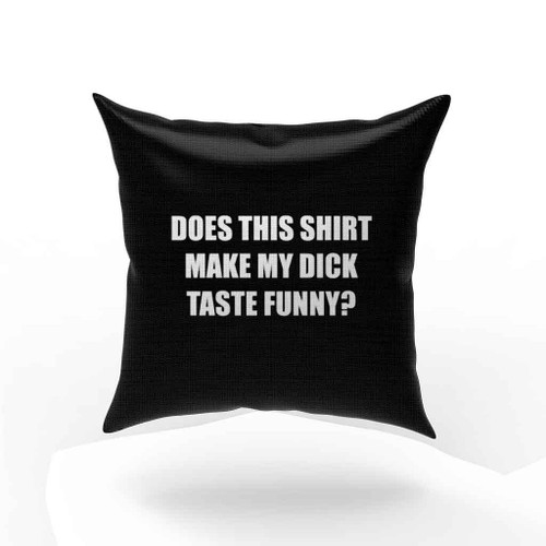 Does This Shirt Make My Dick Taste Funny Pillow Case Cover