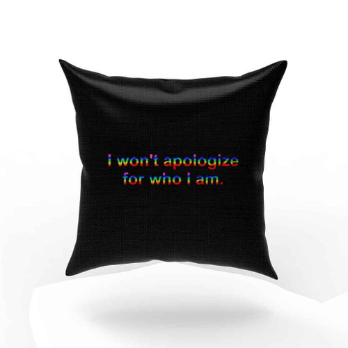 I Wont Apologize For Who I Am Pillow Case Cover I Wont Apologize For Who I Am Pillow Case Cover