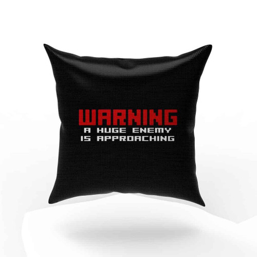 Warning A Huge Enemy Is Approaching Pillow Case Cover