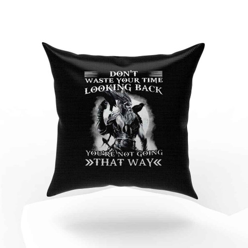 Dont Waste Your Time Looking Back Youre Not Going That Way Pillow Case Cover