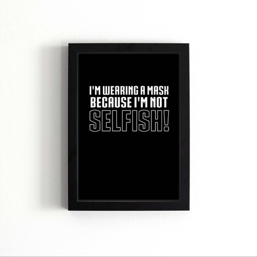 I Am Wearing A Mask Because I Am Not Selfish Poster