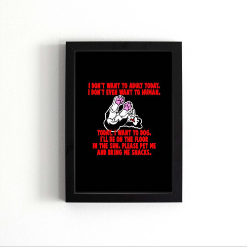 I Do Not Want To Adult Today I Do Not Even Want To Human Poster