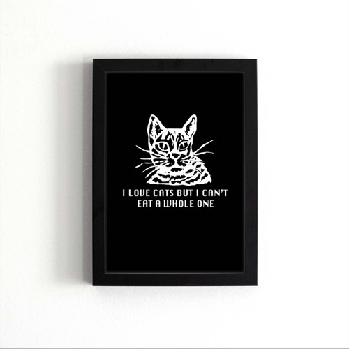 I Love Cats But Cant Eat Whole One Poster