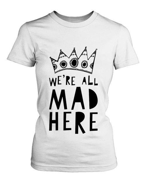 Were All Mad Here Women's T-Shirt Tee