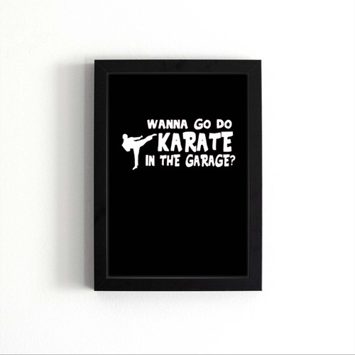 Wanna Go Do Karate In The Garage Poster