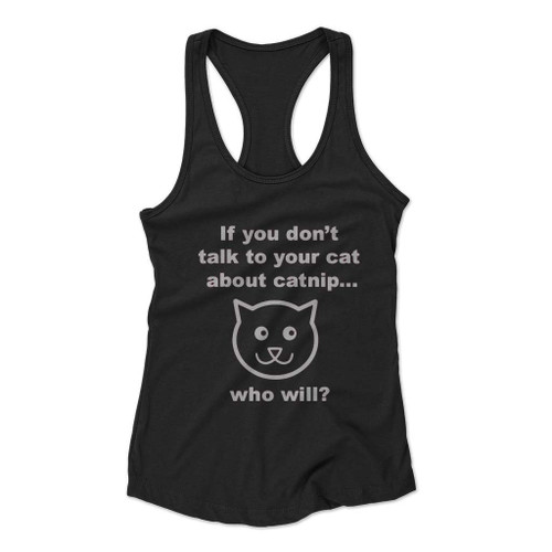 If You Don Not Talk To Yor Cat About Catnip Who Will Women Racerback Tank Top