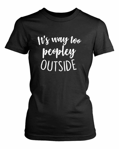 It Is Way Too Peopley Outside Women's T-Shirt Tee