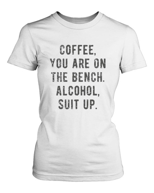 Coffee You Are On The Bench Alcohol Suit Up Women's T-Shirt Tee