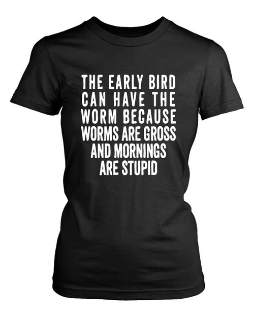 The Early Bird Can Have The Worm Women's T-Shirt Tee