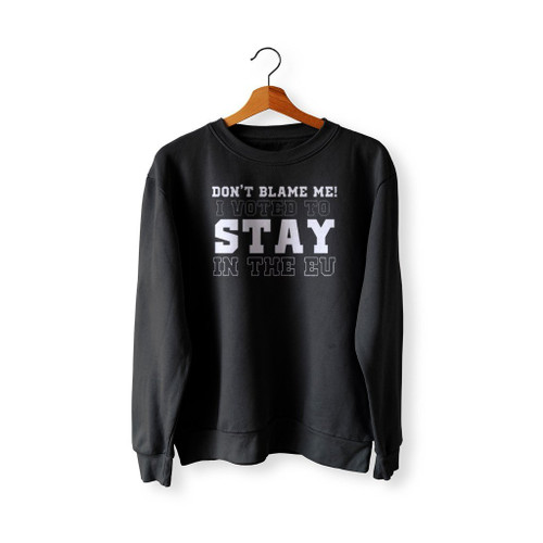 Don Not Blame Me I Voted To Stay In The Eu Brexit Funny Sweatshirt Sweater