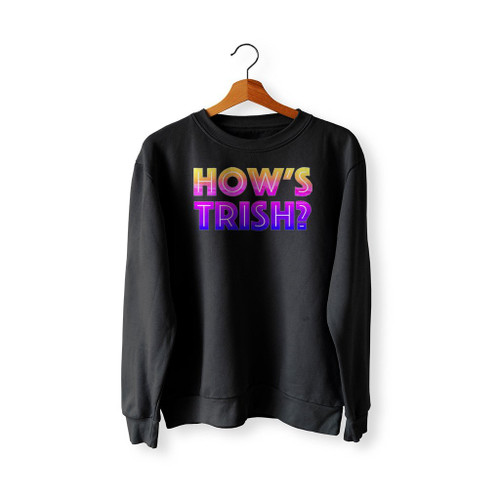 How Is Trish Sweatshirt Sweater
