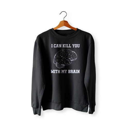 I Can Kill You With My Brain Sweatshirt Sweater