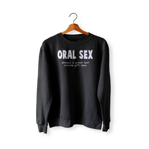 Oral Sex A Great Last Minute Gift Sweatshirt Sweater