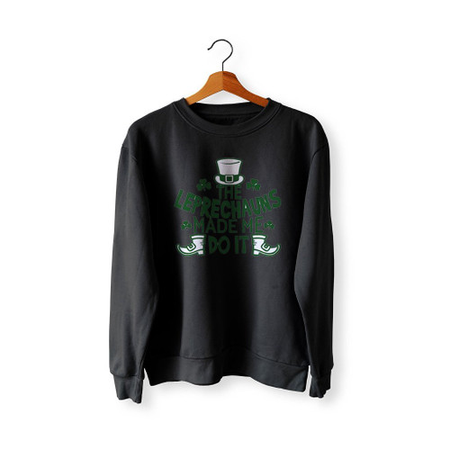 The Leprechauns Made Me Do It Sweatshirt Sweater