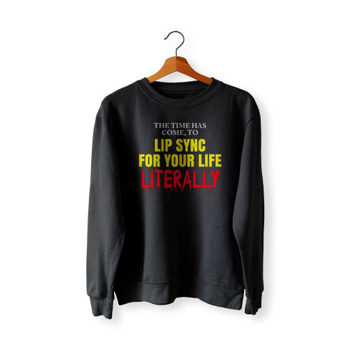 The Time Has Come To Lip Sync For Your Life Literally Sweatshirt Sweater