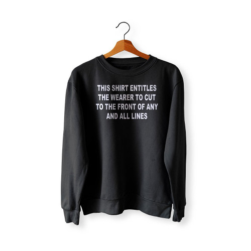 This Shirt Entitles The Wearer To Cut To The From Of Any And All Lines Sweatshirt Sweater