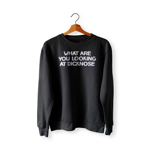 What Are You Looking At Dicknose Sweatshirt Sweater