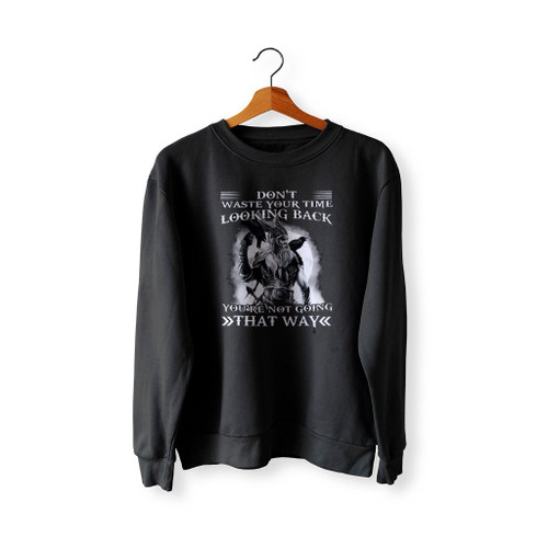 Dont Waste Your Time Looking Back Youre Not Going That Way Sweatshirt Sweater