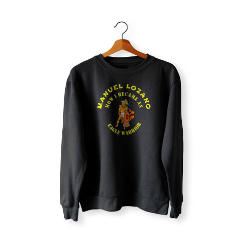 Manuel Lozano How I Became In Eagle Warrior Sweatshirt Sweater