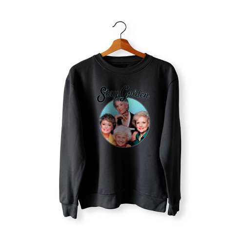 The Golden Girls Stay Golden Sweatshirt Sweater