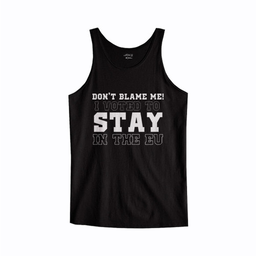 Don Not Blame Me I Voted To Stay In The Eu Brexit Funny Tank Top