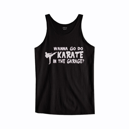 Wanna Go Do Karate In The Garage Tank Top