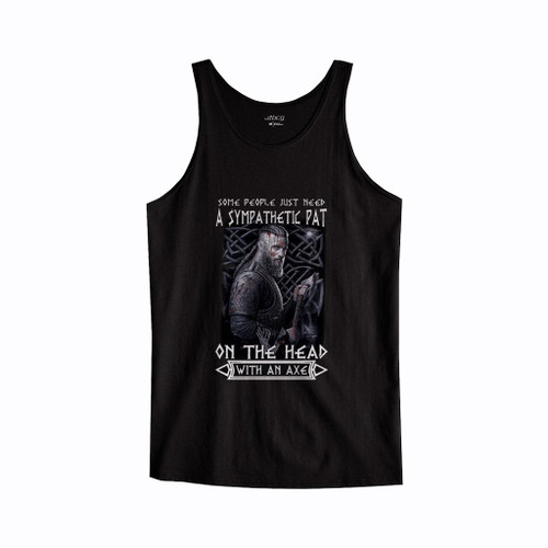 Some People Just Need A Sympathetic Pat On The Head With An Axe Tank Top