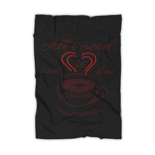 All I Need Is Love And Hot Cocoa Theere Blanket