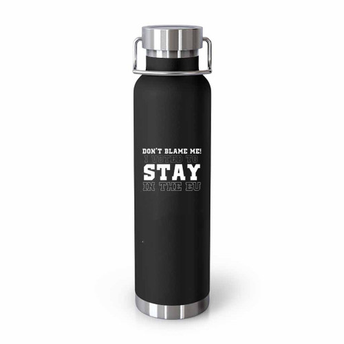 Don Not Blame Me I Voted To Stay In The Eu Brexit Funny Tumblr Bottle