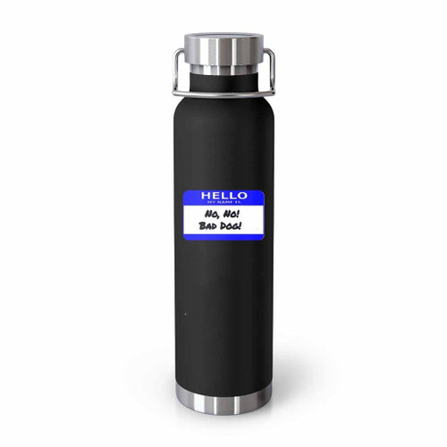 Hello My Name Is No No No Bad Dog Tumblr Bottle