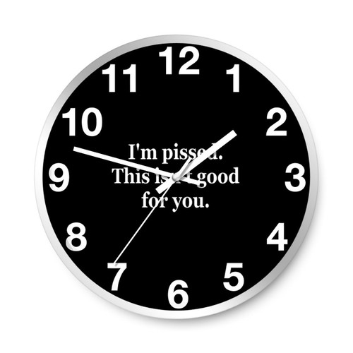 I Am Pissed This Is Not Good For You Wall Clocks