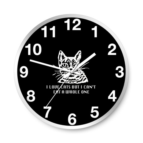 I Love Cats But Cant Eat Whole One Wall Clocks