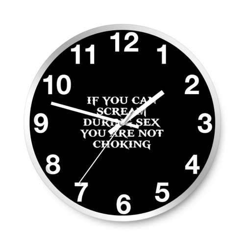 If You Can Scream During Sex You Are Not Choking Wall Clocks