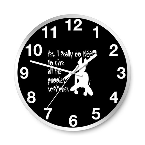 Yes I Really Do Need To Give All The Puppies Scritches Wall Clocks